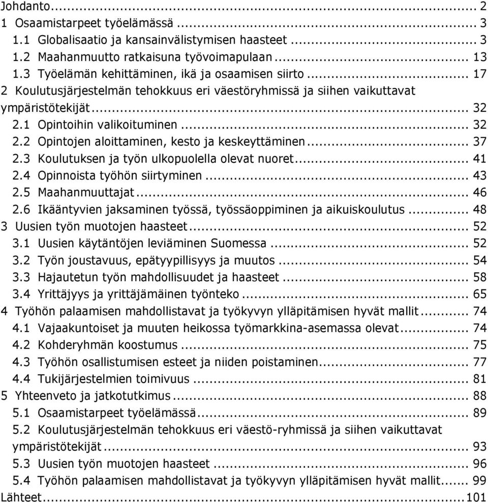 1 Opintoihin valikoituminen... 32 2.2 Opintojen aloittaminen, kesto ja keskeyttäminen... 37 2.3 Koulutuksen ja työn ulkopuolella olevat nuoret... 41 2.4 Opinnoista työhön siirtyminen... 43 2.