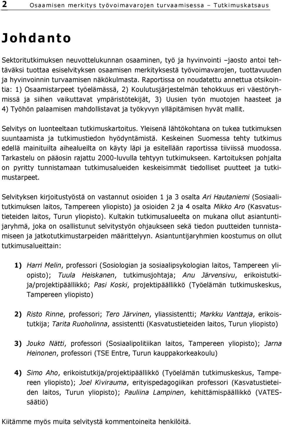 Raportissa on noudatettu annettua otsikointia: 1) Osaamistarpeet työelämässä, 2) Koulutusjärjestelmän tehokkuus eri väestöryhmissä ja siihen vaikuttavat ympäristötekijät, 3) Uusien työn muotojen