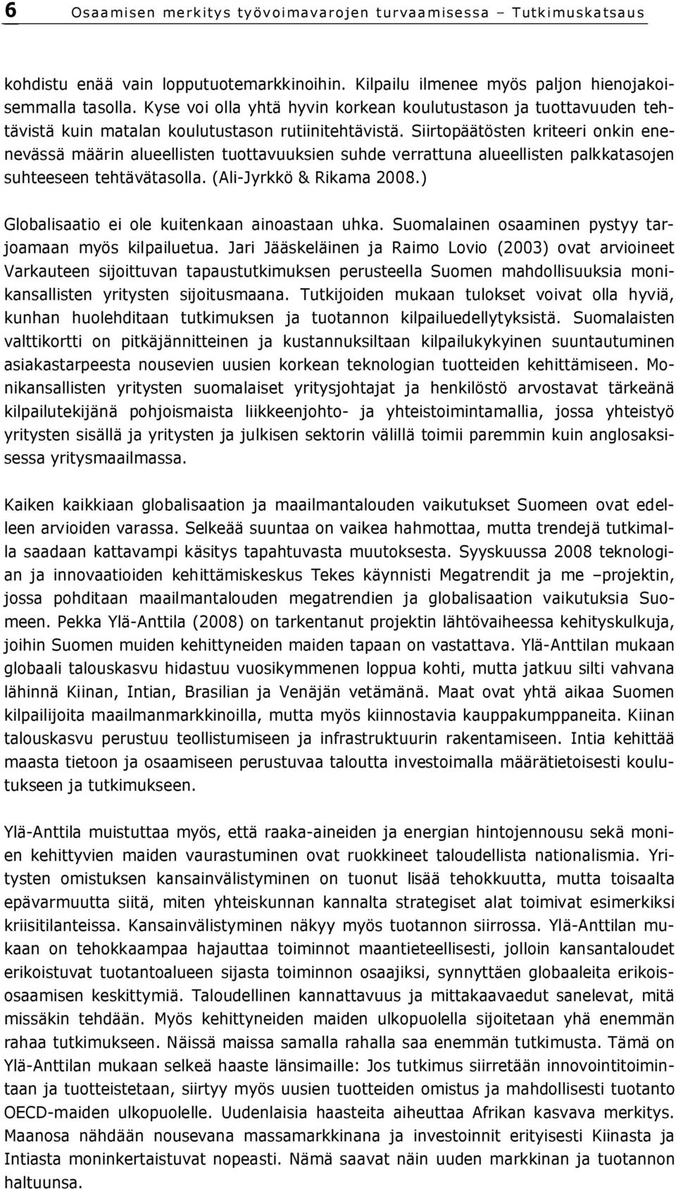 Siirtopäätösten kriteeri onkin enenevässä määrin alueellisten tuottavuuksien suhde verrattuna alueellisten palkkatasojen suhteeseen tehtävätasolla. (Ali-Jyrkkö & Rikama 2008.