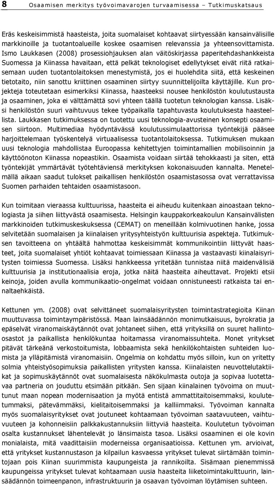 Ismo Laukkasen (2008) prosessiohjauksen alan väitöskirjassa paperitehdashankkeista Suomessa ja Kiinassa havaitaan, että pelkät teknologiset edellytykset eivät riitä ratkaisemaan uuden