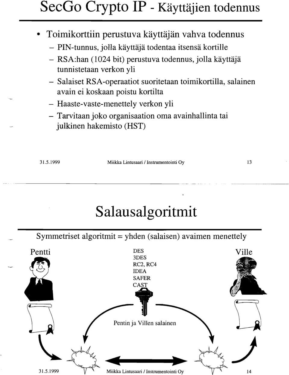 Haaste-vaste-menettely verkon yli - Tarvitaan joko organisaation oma avainhallinta tai julkinen hakemisto (HST) 31.5.