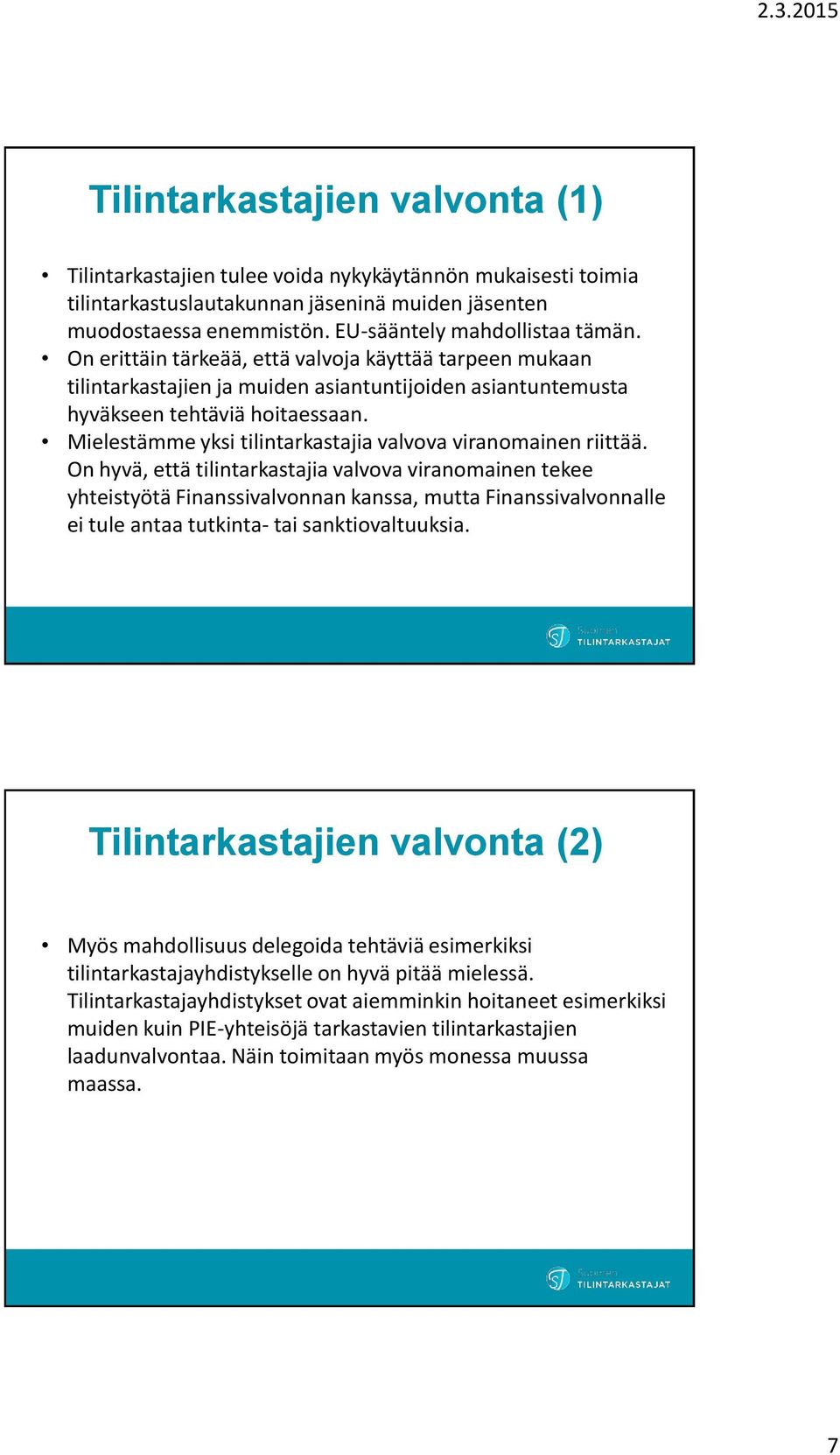 Mielestämme yksi tilintarkastajia valvova viranomainen riittää.