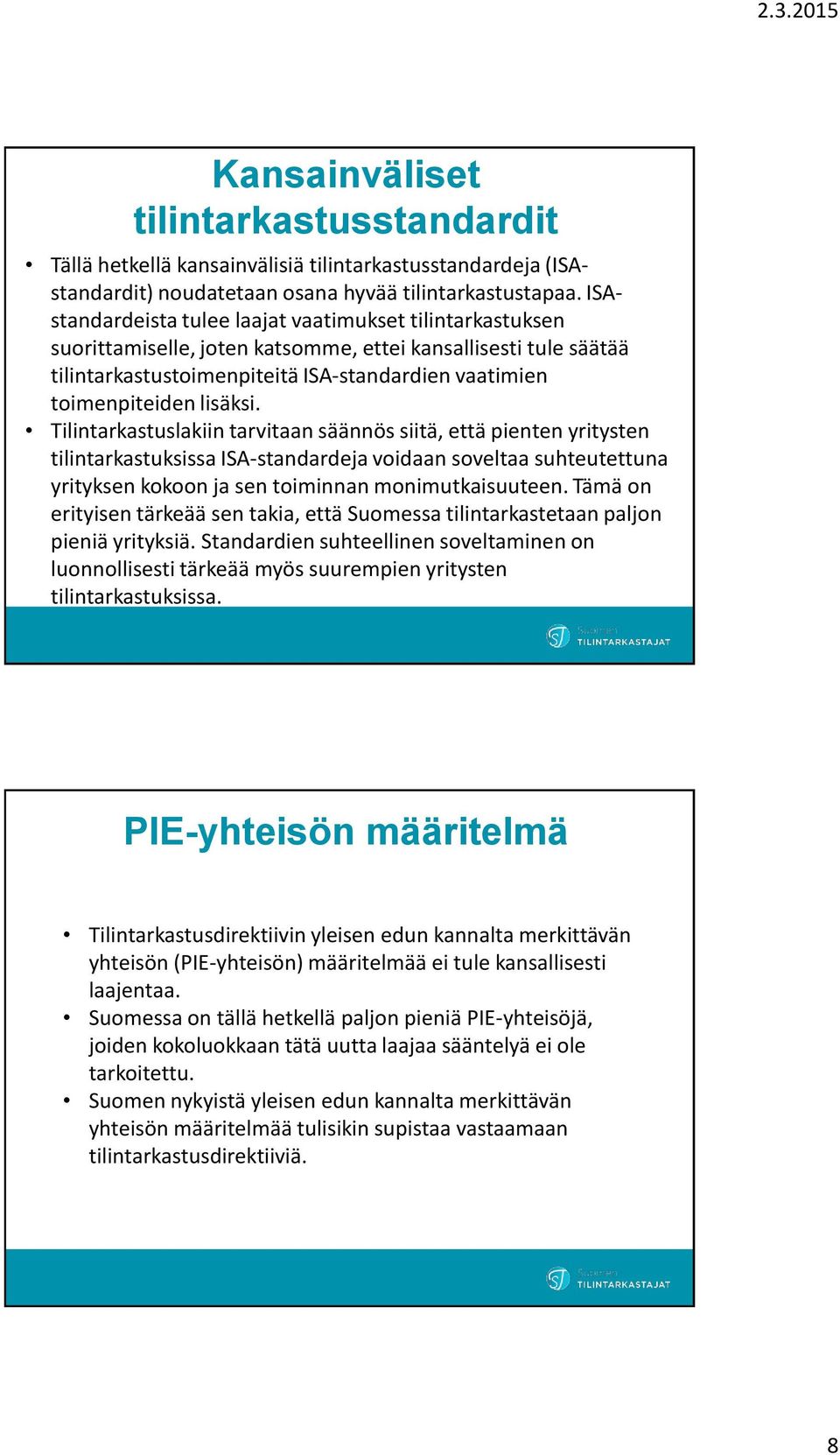lisäksi. Tilintarkastuslakiin tarvitaan säännös siitä, että pienten yritysten tilintarkastuksissa ISA-standardeja voidaan soveltaa suhteutettuna yrityksen kokoon ja sen toiminnan monimutkaisuuteen.