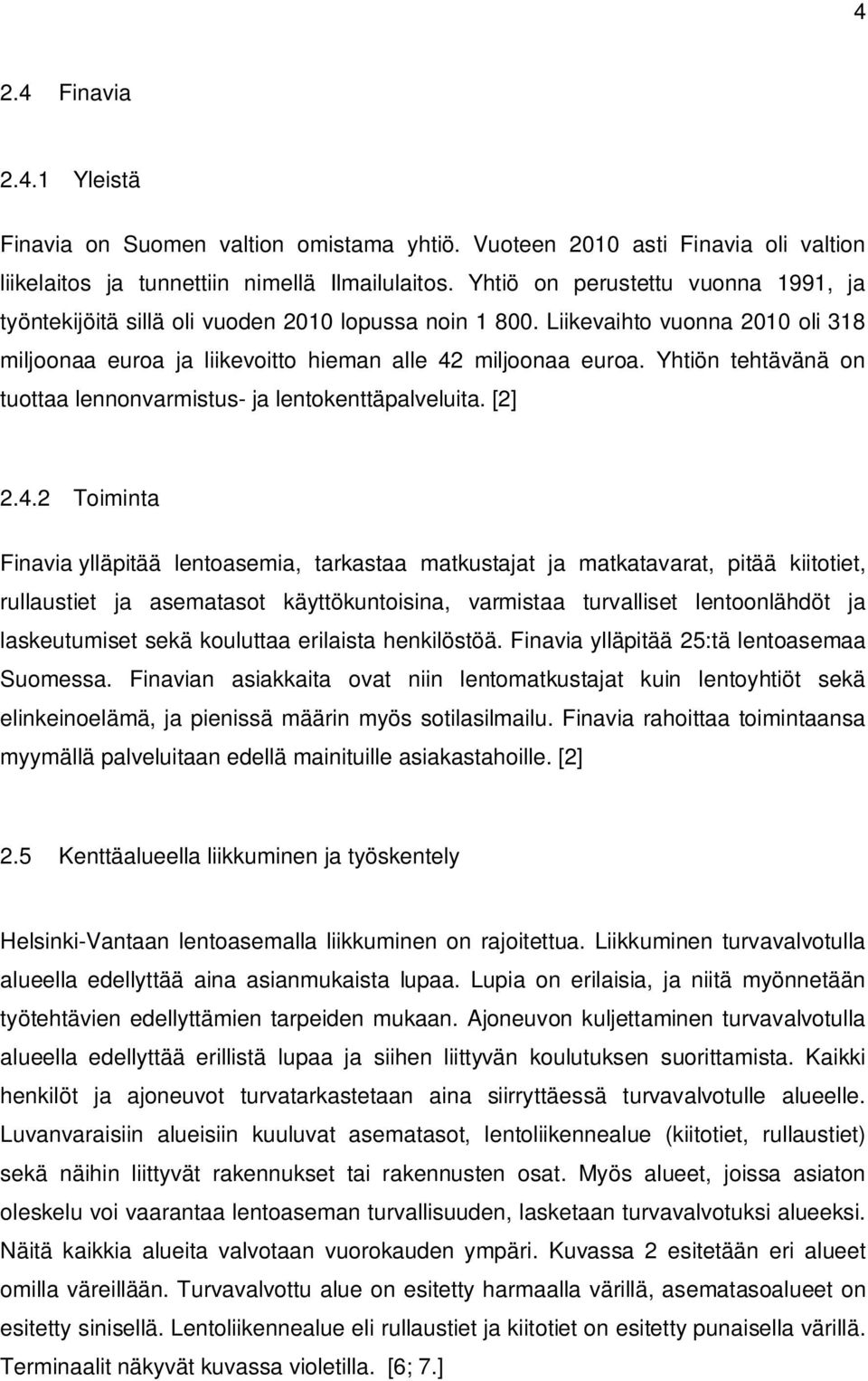 Yhtiön tehtävänä on tuottaa lennonvarmistus- ja lentokenttäpalveluita. [2] 2.4.