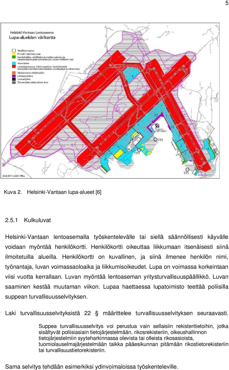 Lupa on voimassa korkeintaan viisi vuotta kerrallaan. Luvan myöntää lentoaseman yritysturvallisuuspäällikkö. Luvan saaminen kestää muutaman viikon.