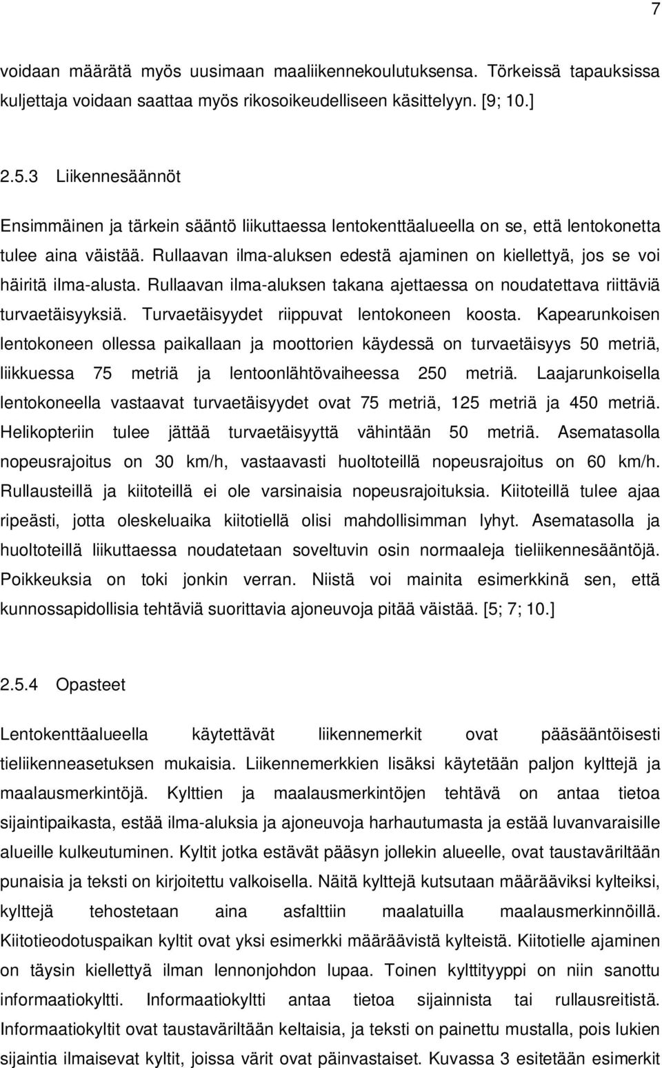 Rullaavan ilma-aluksen edestä ajaminen on kiellettyä, jos se voi häiritä ilma-alusta. Rullaavan ilma-aluksen takana ajettaessa on noudatettava riittäviä turvaetäisyyksiä.