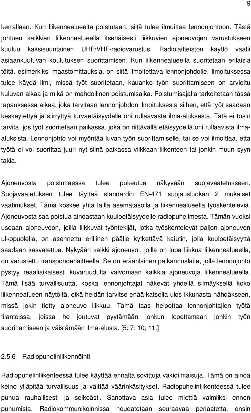 Radiolaitteiston käyttö vaatii asiaankuuluvan koulutuksen suorittamisen. Kun liikennealueella suoritetaan erilaisia töitä, esimerkiksi maastomittauksia, on siitä ilmoitettava lennonjohdolle.