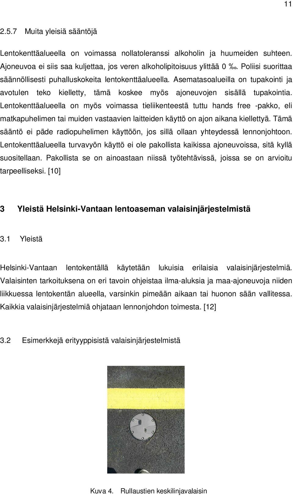 Lentokenttäalueella on myös voimassa tieliikenteestä tuttu hands free -pakko, eli matkapuhelimen tai muiden vastaavien laitteiden käyttö on ajon aikana kiellettyä.