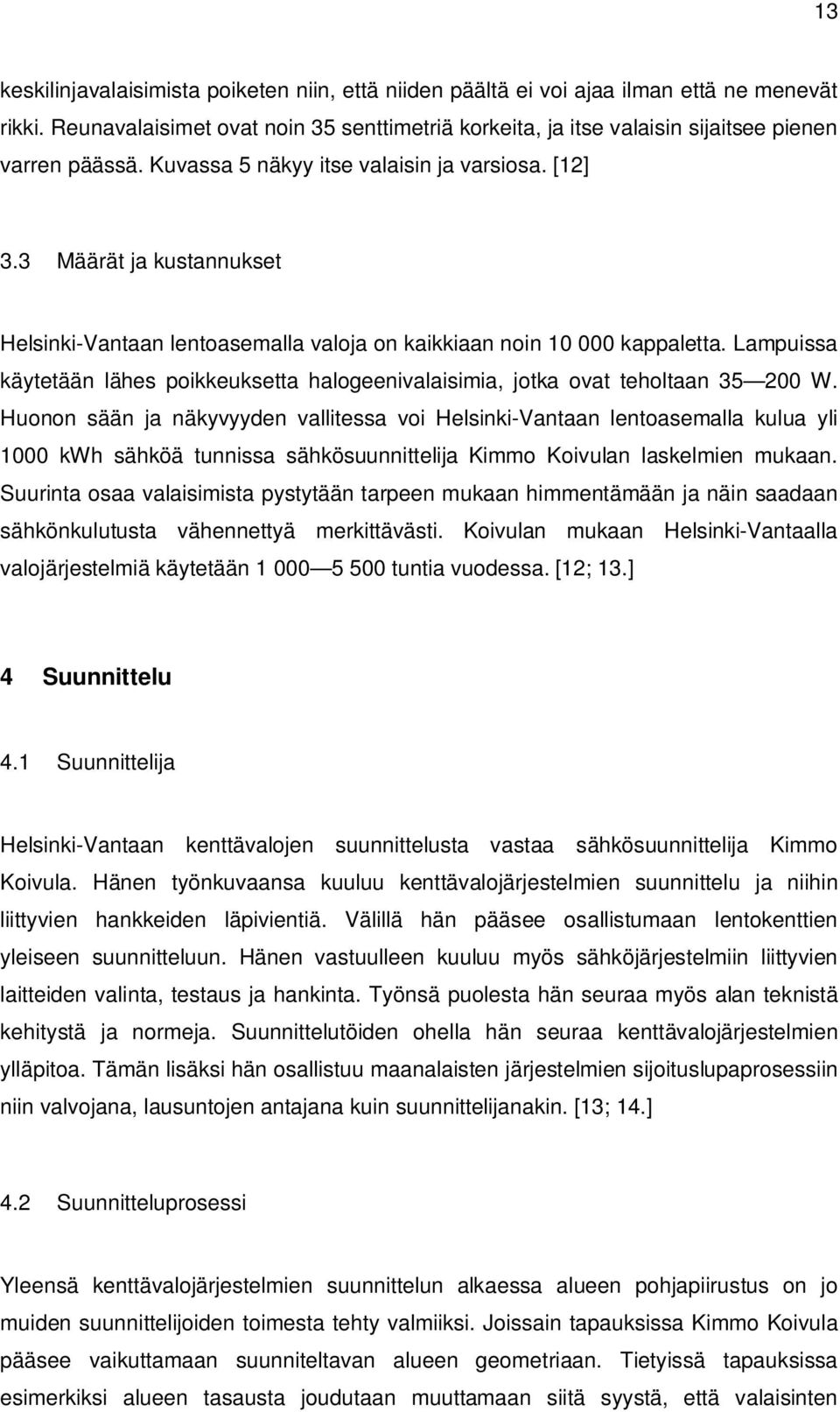 3 Määrät ja kustannukset Helsinki-Vantaan lentoasemalla valoja on kaikkiaan noin 10 000 kappaletta. Lampuissa käytetään lähes poikkeuksetta halogeenivalaisimia, jotka ovat teholtaan 35 200 W.