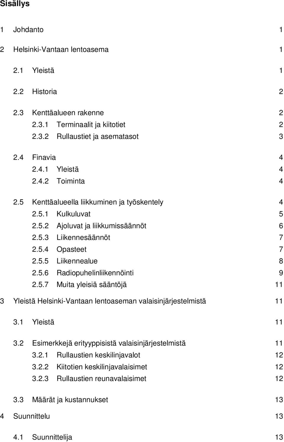 5.6 Radiopuhelinliikennöinti 9 2.5.7 Muita yleisiä sääntöjä 11 3 Yleistä Helsinki-Vantaan lentoaseman valaisinjärjestelmistä 11 3.1 Yleistä 11 3.