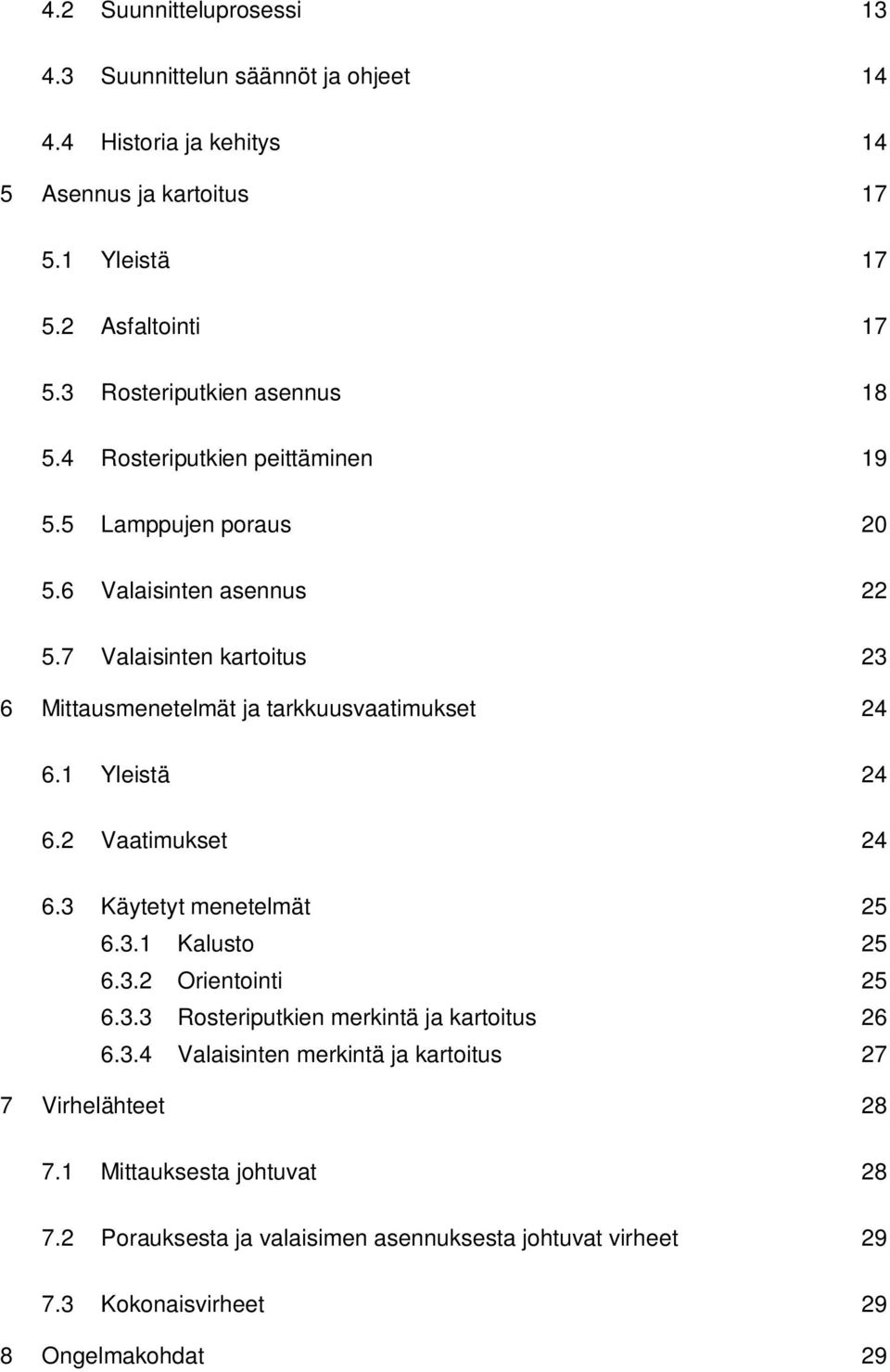 7 Valaisinten kartoitus 23 6 Mittausmenetelmät ja tarkkuusvaatimukset 24 6.1 Yleistä 24 6.2 Vaatimukset 24 6.3 Käytetyt menetelmät 25 6.3.1 Kalusto 25 6.3.2 Orientointi 25 6.