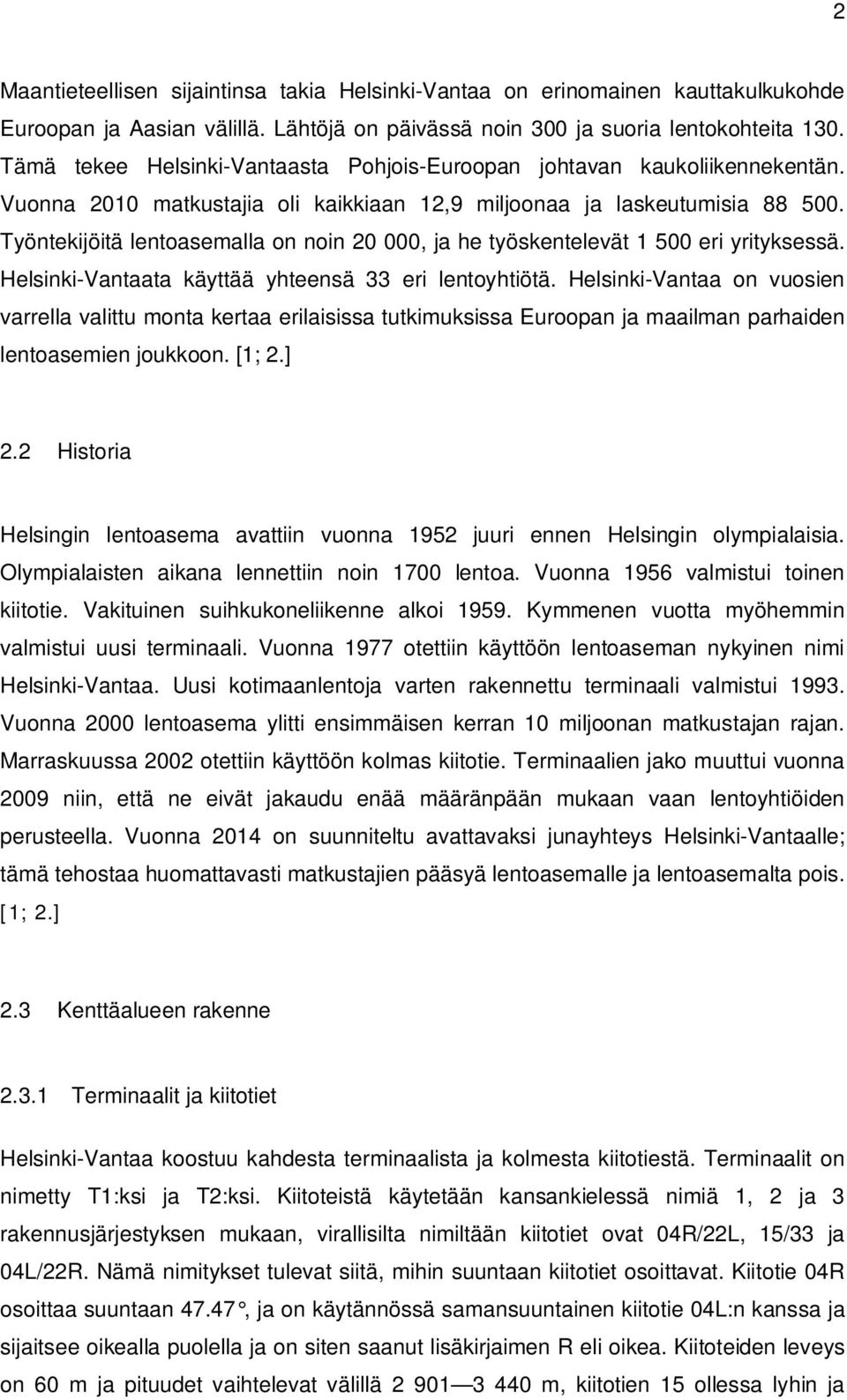 Työntekijöitä lentoasemalla on noin 20 000, ja he työskentelevät 1 500 eri yrityksessä. Helsinki-Vantaata käyttää yhteensä 33 eri lentoyhtiötä.