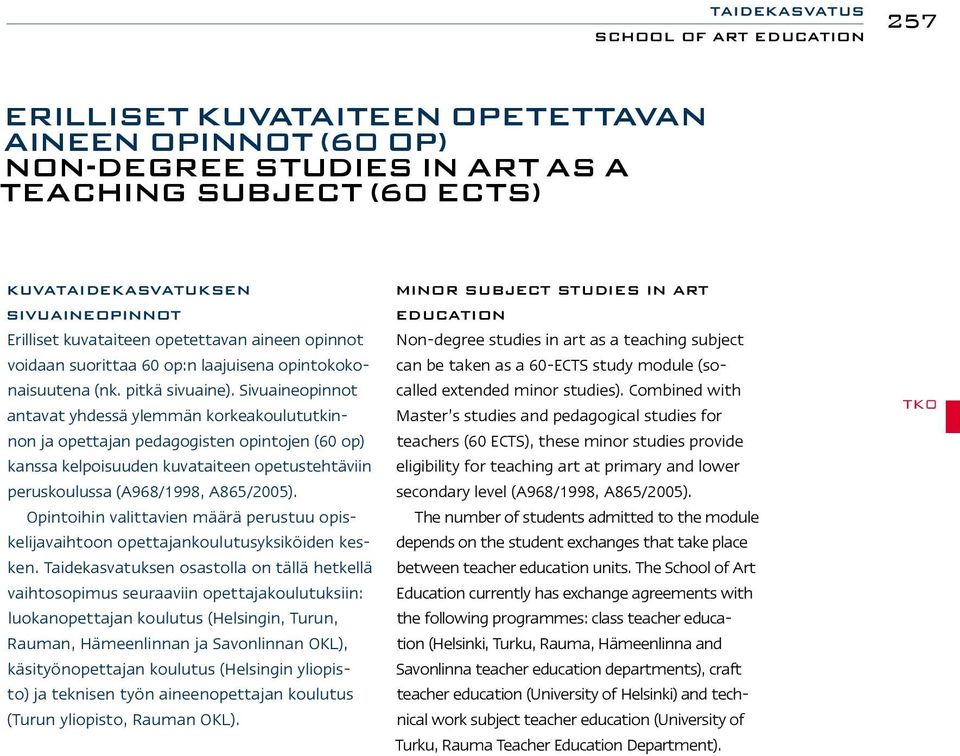 Sivuaineopinnot antavat yhdessä ylemmän korkeakoulututkinnon ja opettajan pedagogisten opintojen (60 op) kanssa kelpoisuuden kuvataiteen opetustehtäviin peruskoulussa (A968/1998, A865/2005).