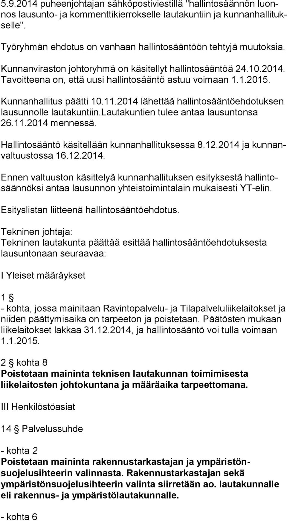 Kunnanhallitus päätti 10.11.2014 lähettää hallintosääntöehdotuksen lau sun nol le lautakuntiin.lautakuntien tulee antaa lausuntonsa 26.11.2014 mennessä.