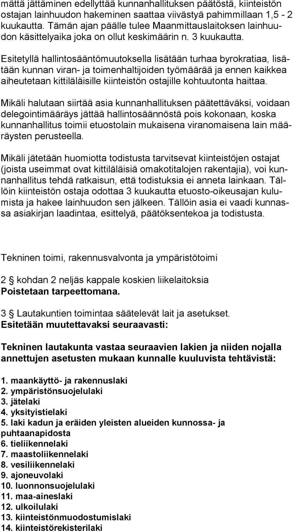 Esitetyllä hallintosääntömuutoksella lisätään turhaa byrokratiaa, li sätään kunnan viran- ja toimenhaltijoiden työmäärää ja ennen kaikkea ai heu te taan kittiläläisille kiinteistön ostajille