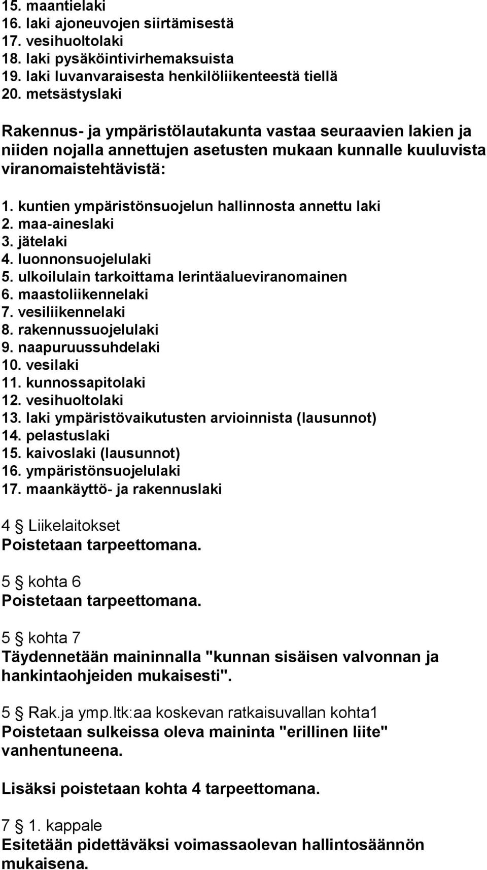 kuntien ympäristönsuojelun hallinnosta annettu laki 2. maa-aineslaki 3. jätelaki 4. luonnonsuojelulaki 5. ulkoilulain tarkoittama lerintäalueviranomainen 6. maastoliikennelaki 7. vesiliikennelaki 8.