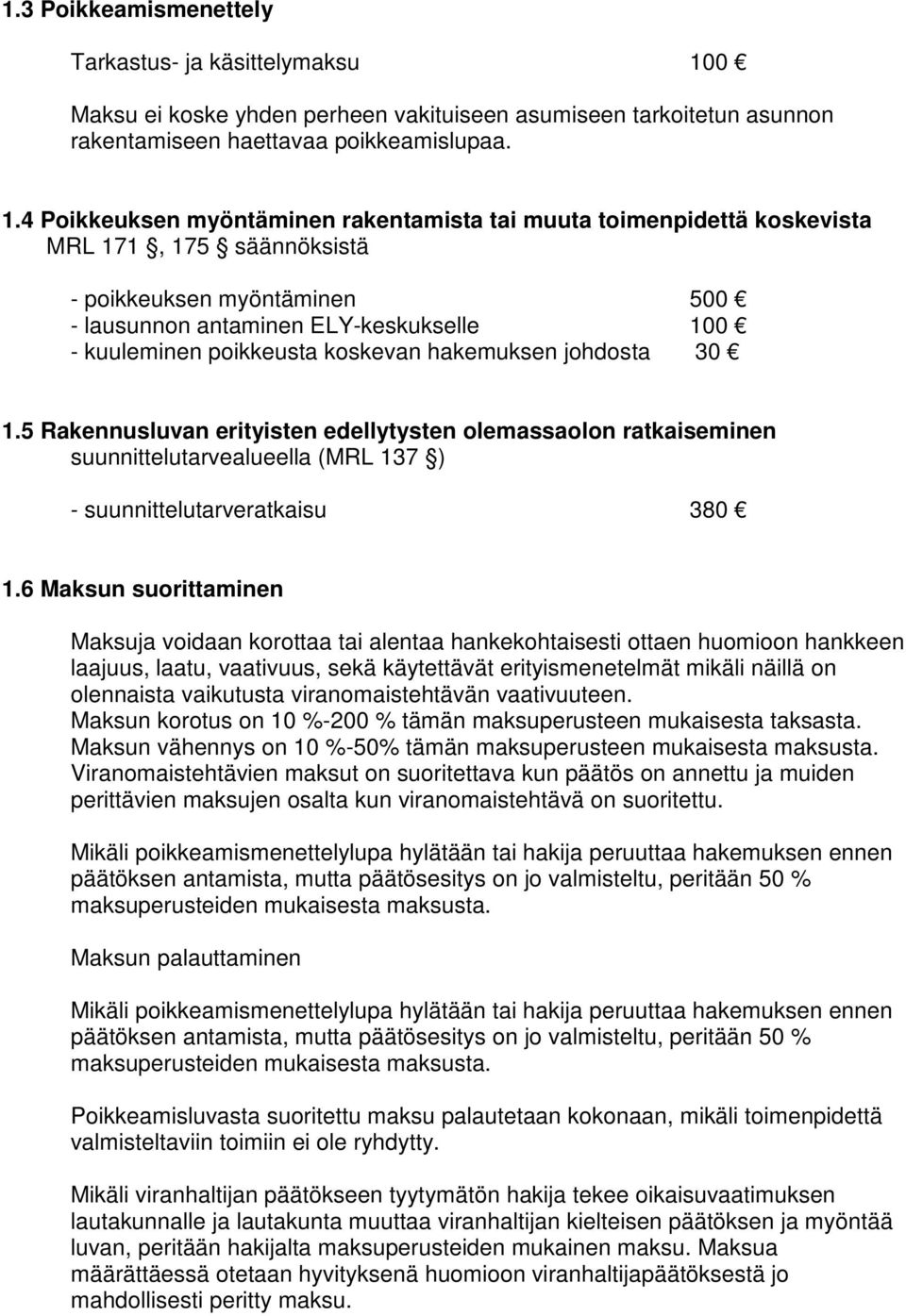 4 Poikkeuksen myöntäminen rakentamista tai muuta toimenpidettä koskevista MRL 171, 175 säännöksistä - poikkeuksen myöntäminen 500 - lausunnon antaminen ELY-keskukselle 100 - kuuleminen poikkeusta