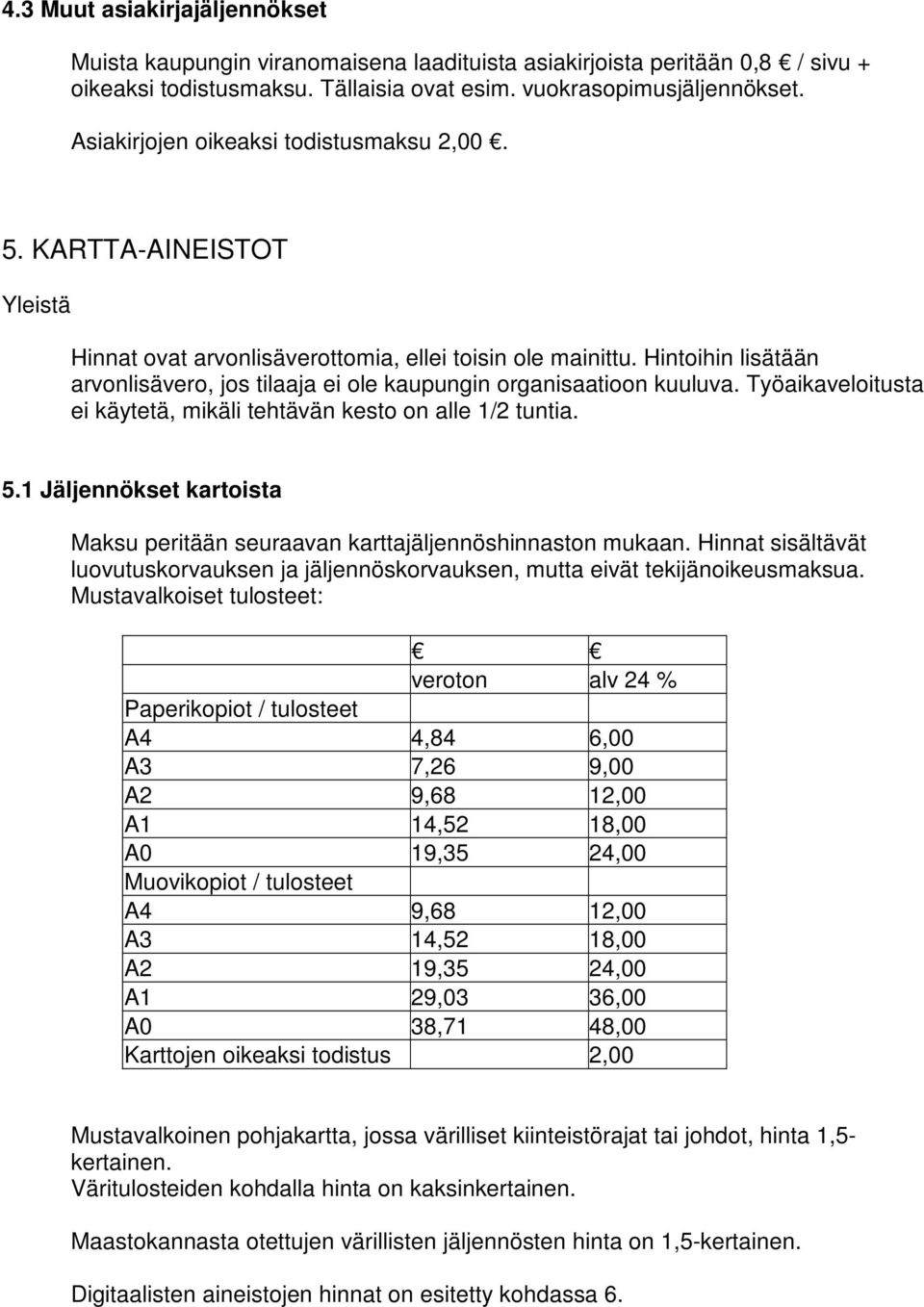 Hintoihin lisätään arvonlisävero, jos tilaaja ei ole kaupungin organisaatioon kuuluva. Työaikaveloitusta ei käytetä, mikäli tehtävän kesto on alle 1/2 tuntia. 5.