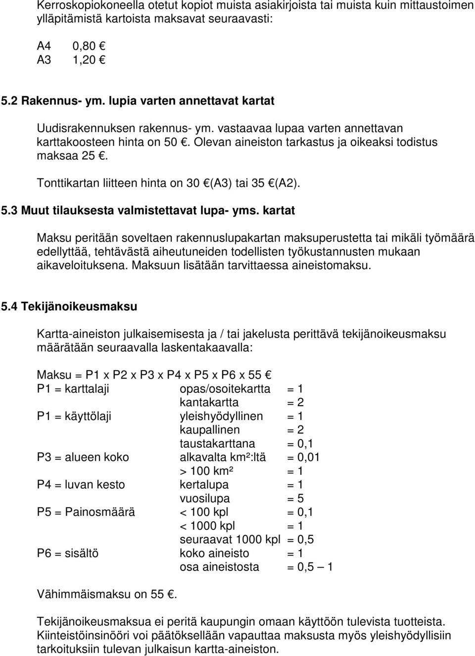 Tonttikartan liitteen hinta on 30 (A3) tai 35 (A2). 5.3 Muut tilauksesta valmistettavat lupa- yms.