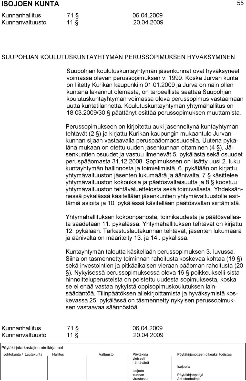 01.2009 ja Jurva on näin ollen kuntana lakannut olemasta, on tarpeellista saattaa Suupohjan koulutuskuntayhtymän voimassa oleva perussopimus vastaamaan uutta kuntatilannetta.