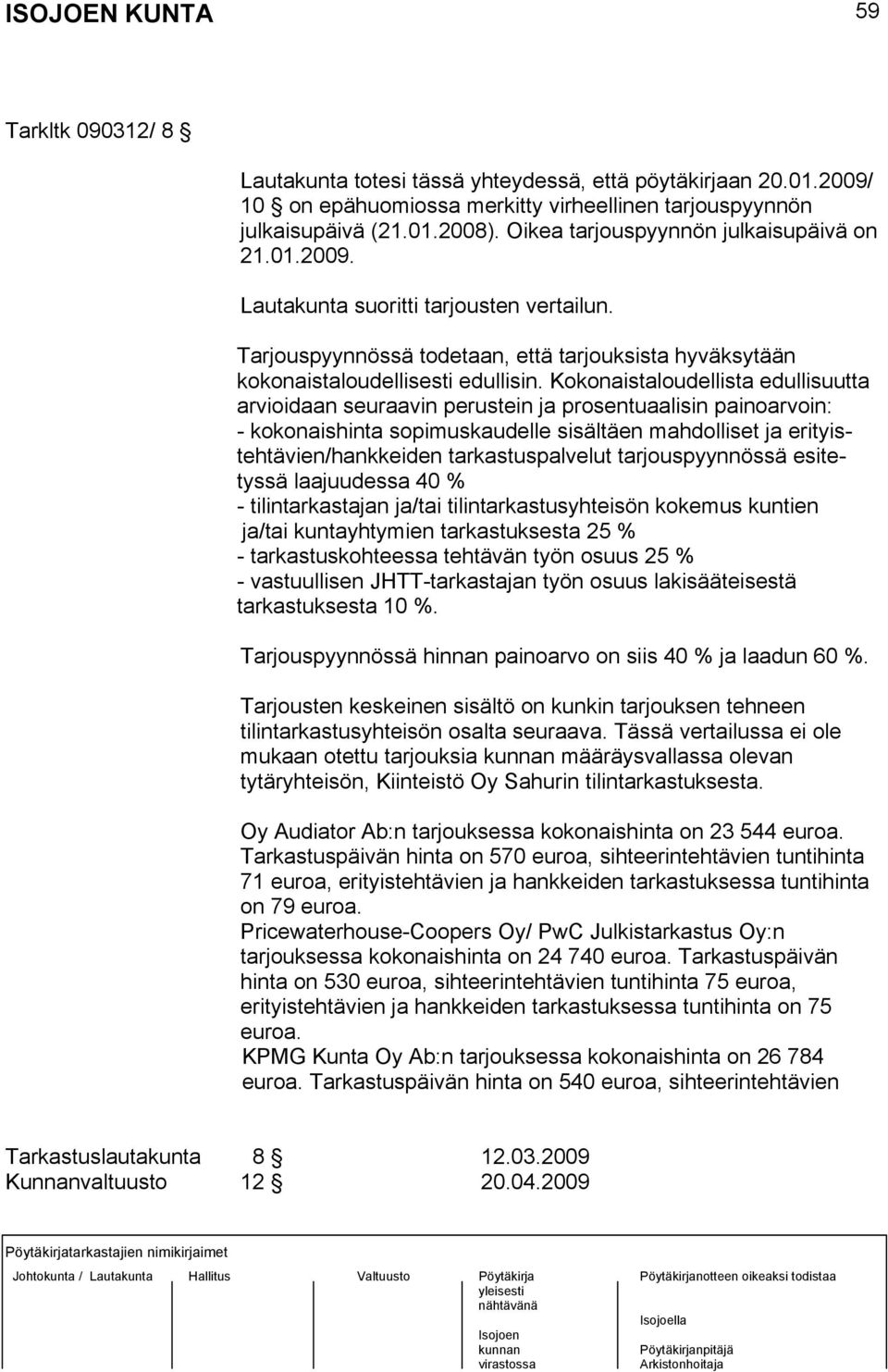 Kokonaistaloudellista edullisuutta arvioidaan seuraavin perustein ja prosentuaalisin painoarvoin: - kokonaishinta sopimuskaudelle sisältäen mahdolliset ja erityistehtävien/hankkeiden