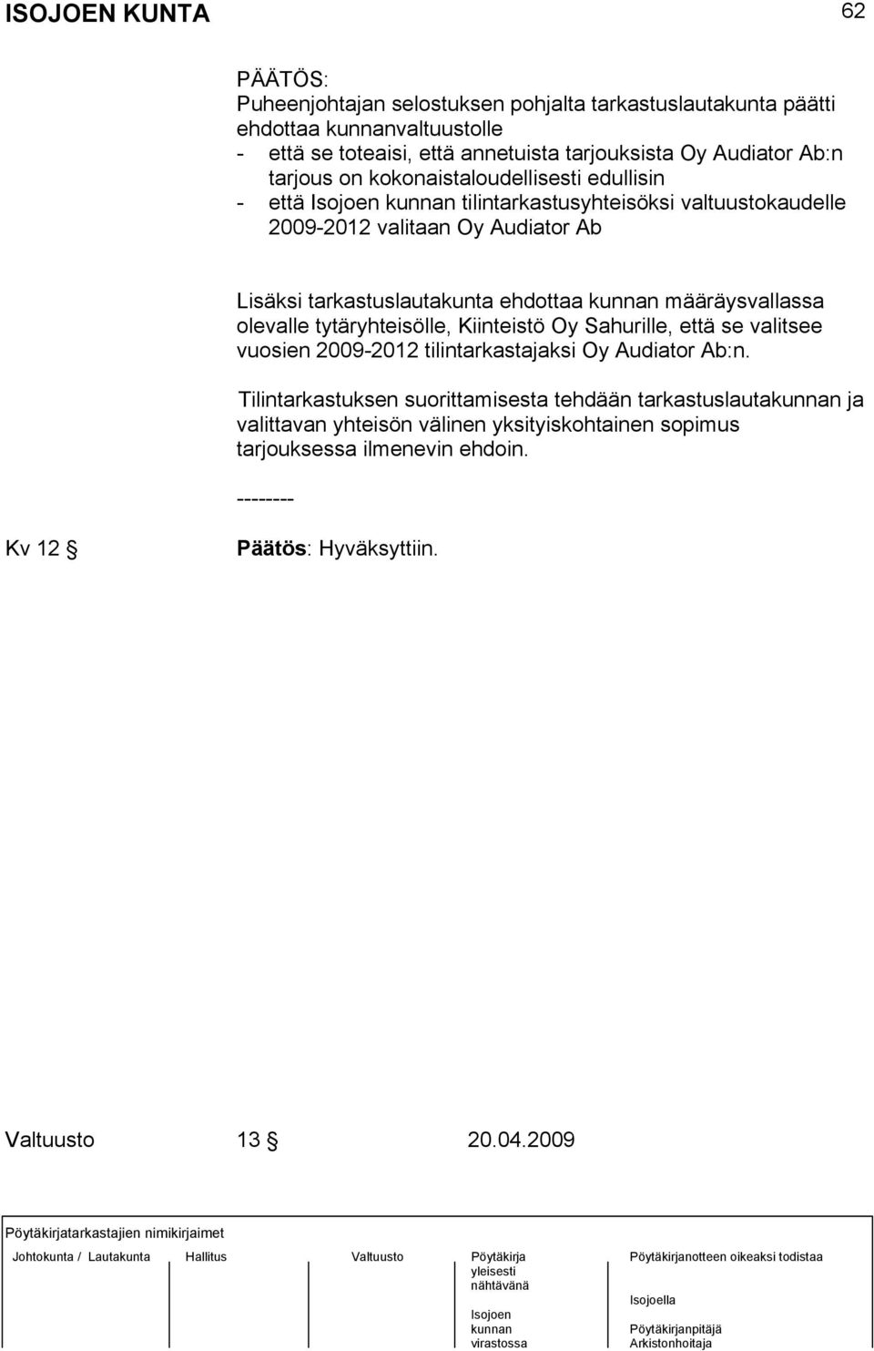 määräysvallassa olevalle tytäryhteisölle, Kiinteistö Oy Sahurille, että se valitsee vuosien 2009-2012 tilintarkastajaksi Oy Audiator Ab:n.