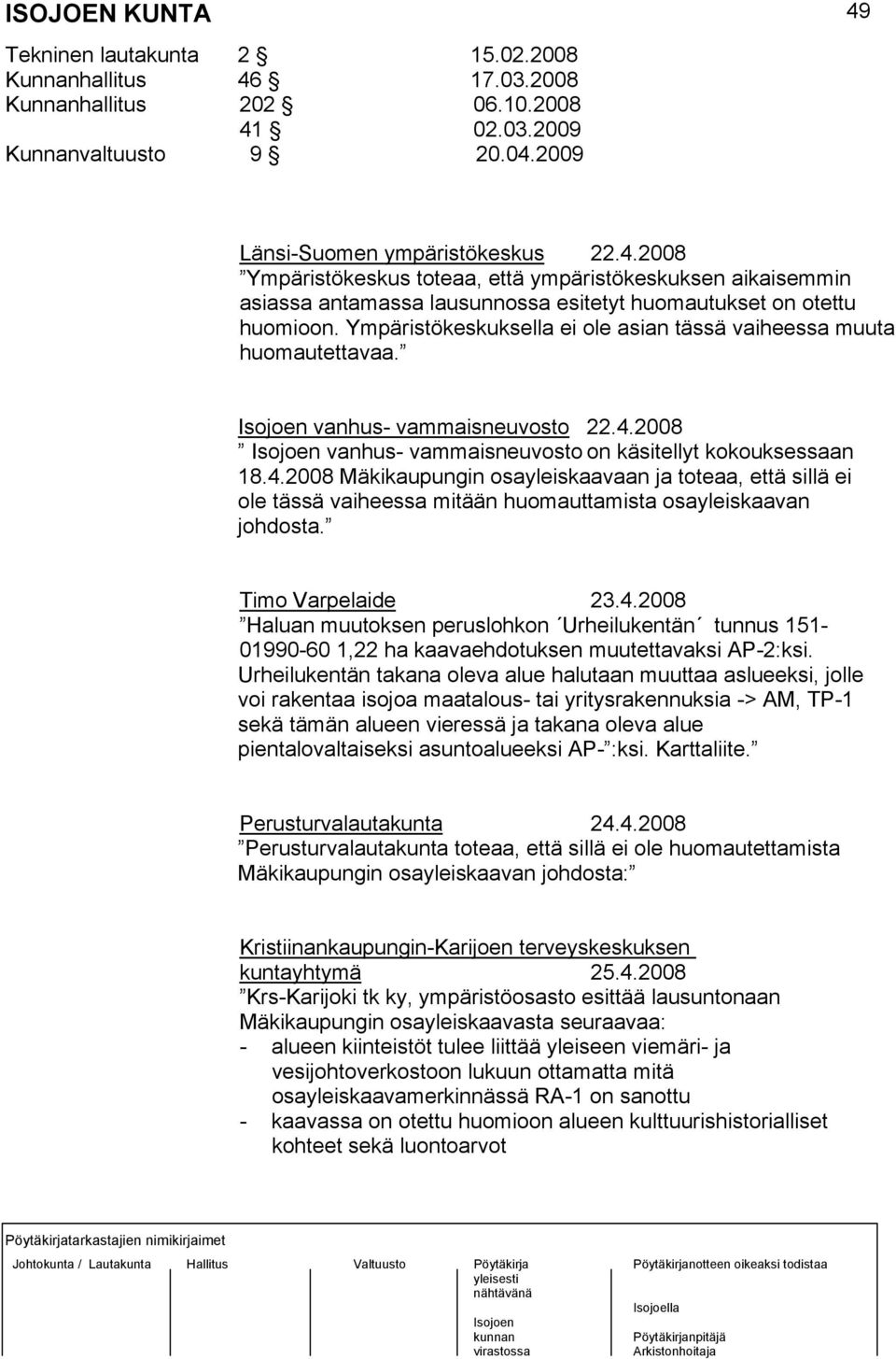 2008 vanhus- vammaisneuvosto on käsitellyt kokouksessaan 18.4.2008 Mäkikaupungin osayleiskaavaan ja toteaa, että sillä ei ole tässä vaiheessa mitään huomauttamista osayleiskaavan johdosta.