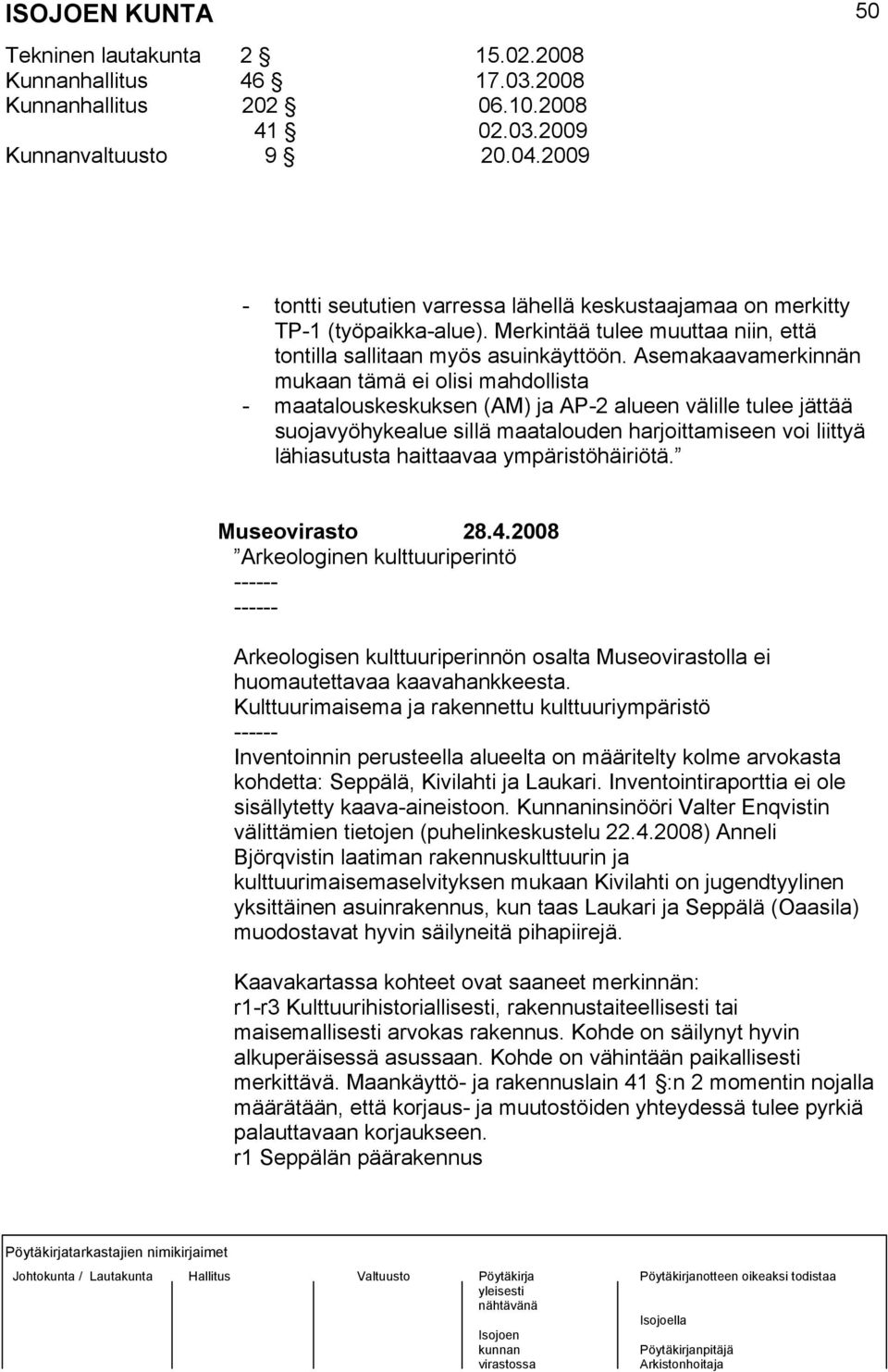 Asemakaavamerkinnän mukaan tämä ei olisi mahdollista - maatalouskeskuksen (AM) ja AP-2 alueen välille tulee jättää suojavyöhykealue sillä maatalouden harjoittamiseen voi liittyä lähiasutusta