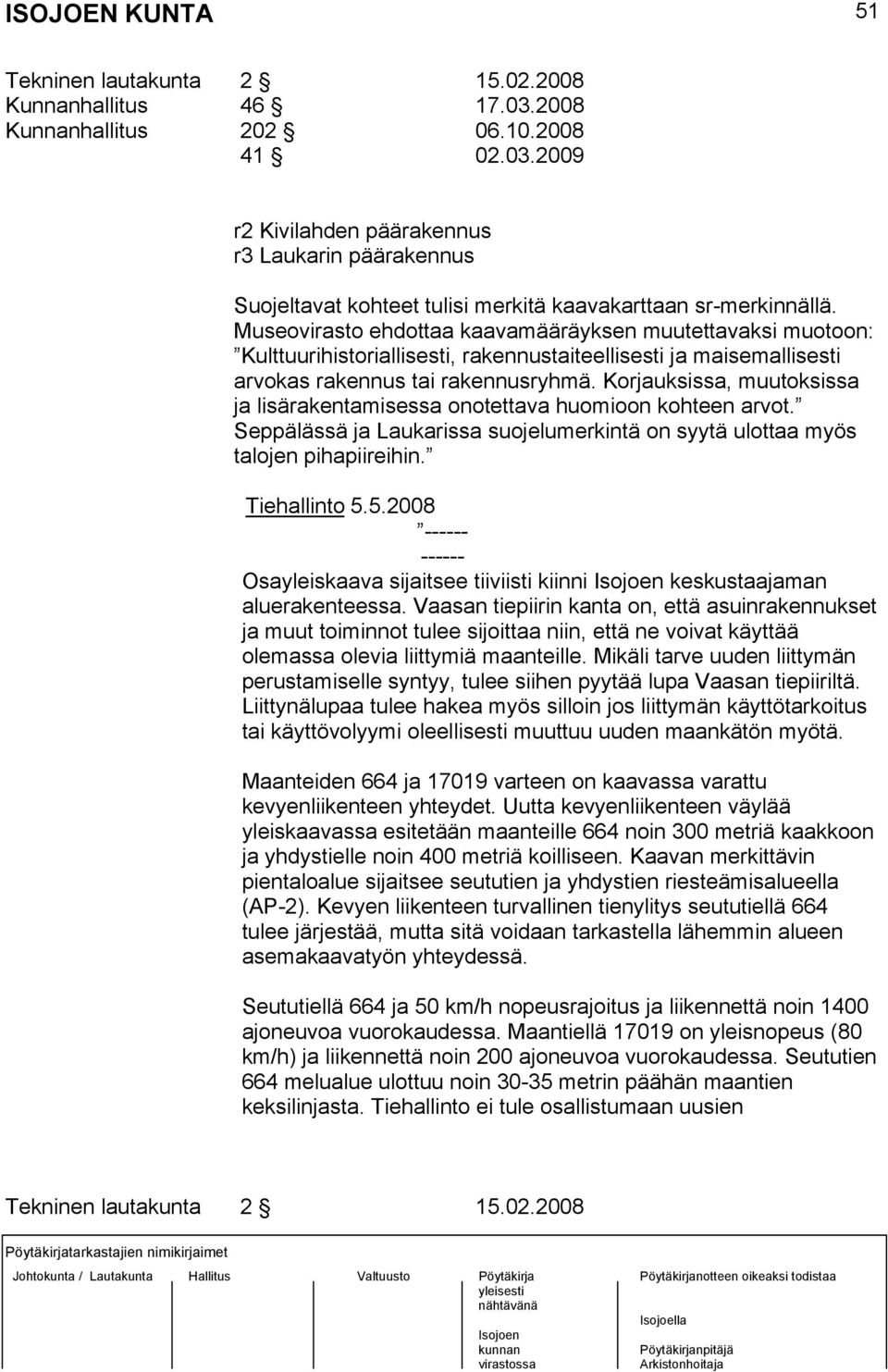 Korjauksissa, muutoksissa ja lisärakentamisessa onotettava huomioon kohteen arvot. Seppälässä ja Laukarissa suojelumerkintä on syytä ulottaa myös talojen pihapiireihin. Tiehallinto 5.