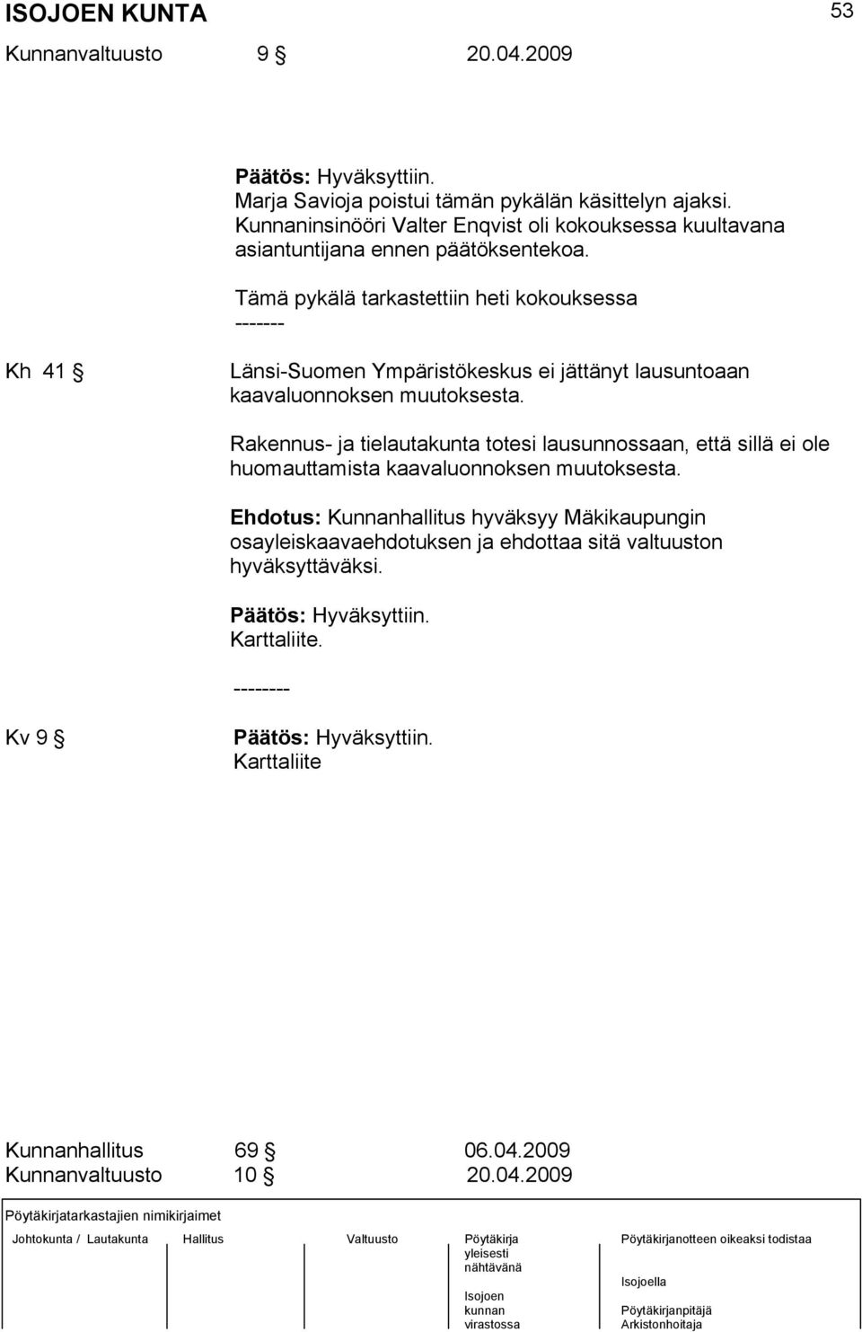 Tämä pykälä tarkastettiin heti kokouksessa ------- Kh 41 Länsi-Suomen Ympäristökeskus ei jättänyt lausuntoaan kaavaluonnoksen muutoksesta.