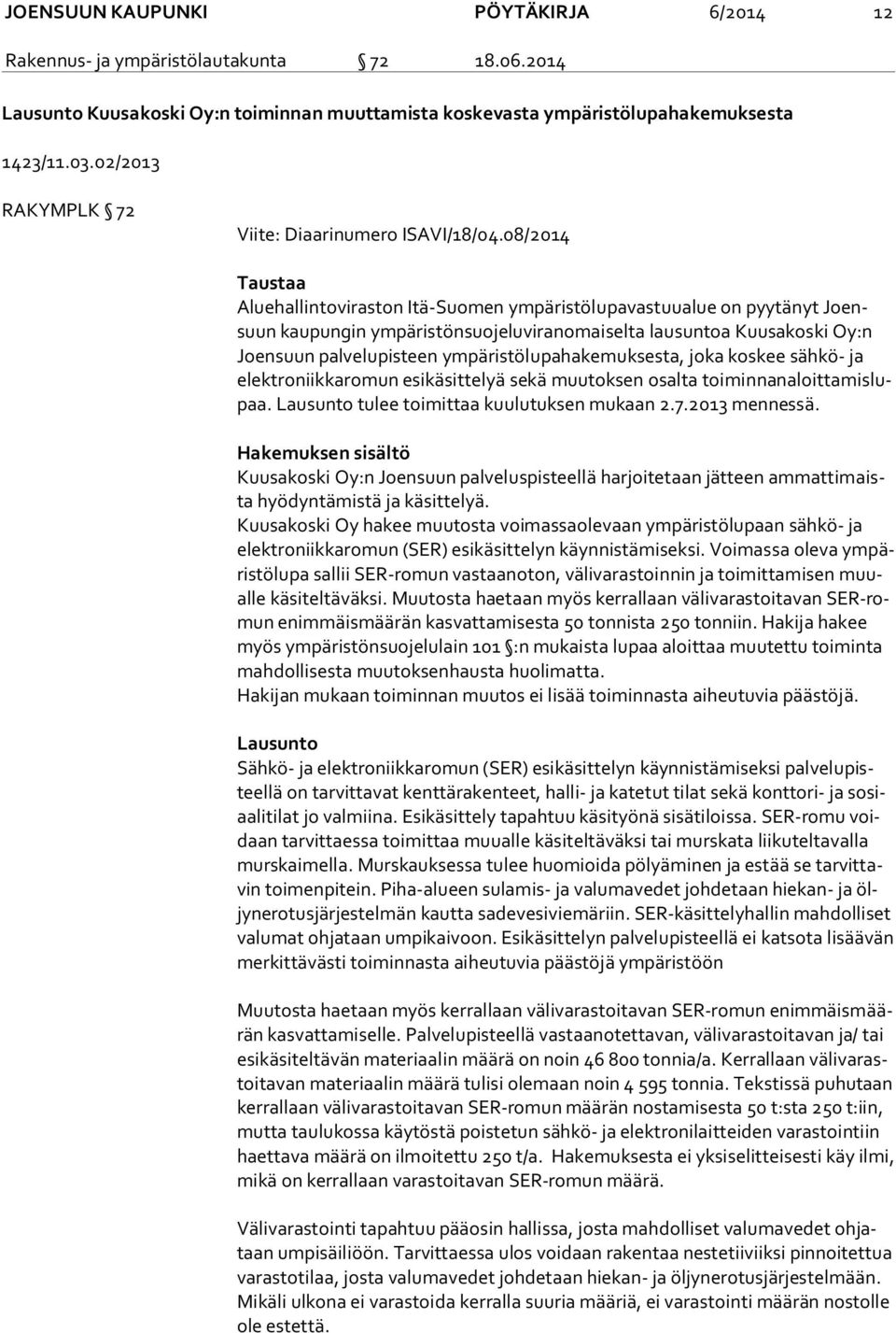 08/2014 Taustaa Aluehallintoviraston Itä-Suomen ympäristölupavastuualue on pyytänyt Joensuun kaupungin ympäristönsuojeluviranomaiselta lausuntoa Kuusakoski Oy:n Joen suun palvelupisteen