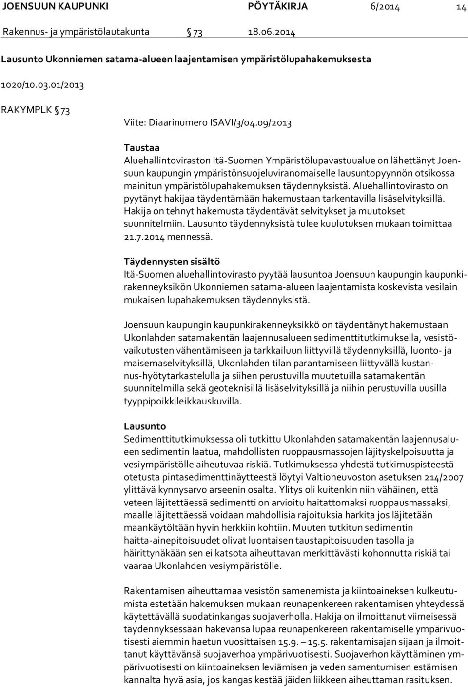 09/2013 Taustaa Aluehallintoviraston Itä-Suomen Ympäristölupavastuualue on lähettänyt Joensuun kaupungin ympäristönsuojeluviranomaiselle lausuntopyynnön otsikossa mai ni tun ympäristölupahakemuksen