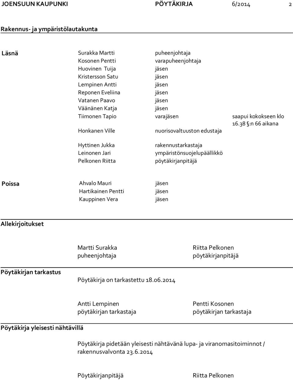 38 :n 66 aikana Honkanen Ville nuorisovaltuuston edustaja Hyttinen Jukka Leinonen Jari Pelkonen Riitta rakennustarkastaja ympäristönsuojelupäällikkö pöytäkirjanpitäjä Poissa Ahvalo Mauri jäsen