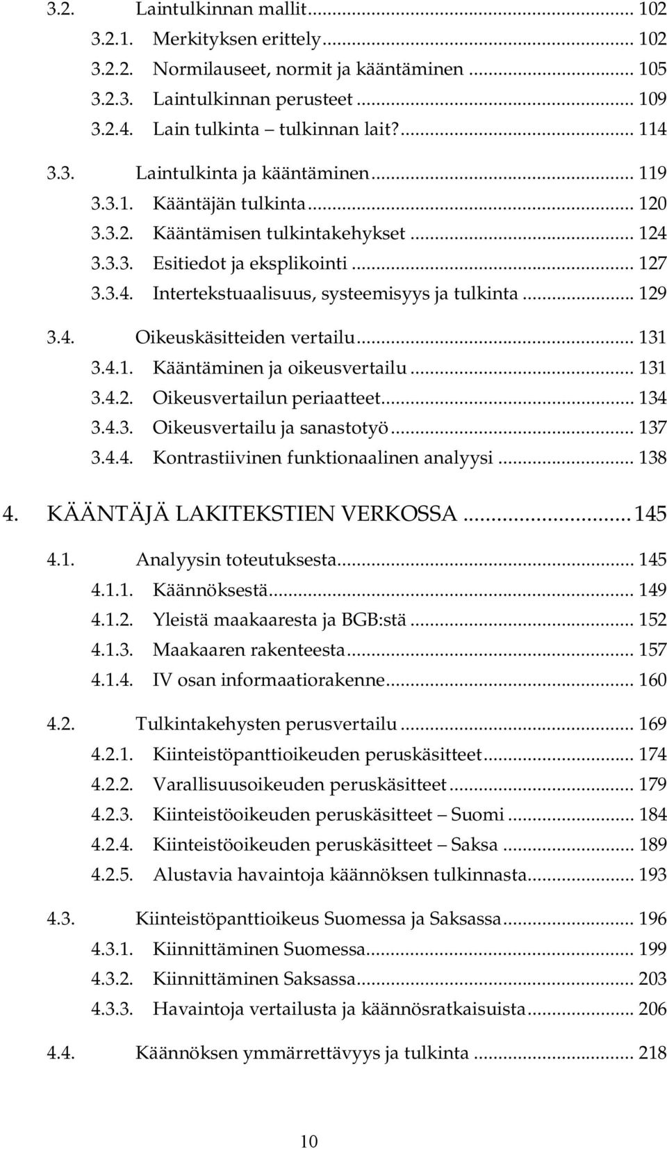 .. 129 3.4. Oikeuskäsitteiden vertailu... 131 3.4.1. Kääntäminen ja oikeusvertailu... 131 3.4.2. Oikeusvertailun periaatteet... 134 3.4.3. Oikeusvertailu ja sanastotyö... 137 3.4.4. Kontrastiivinen funktionaalinen analyysi.