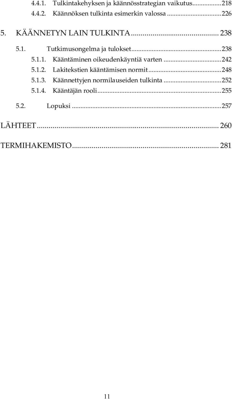 ..242 5.1.2. Lakitekstien kääntämisen normit...248 5.1.3. Käännettyjen normilauseiden tulkinta...252 5.