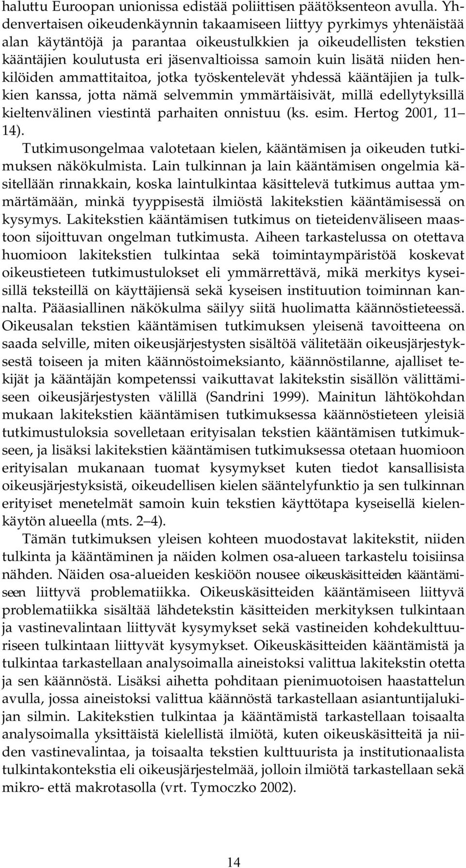 lisätä niiden henkilöiden ammattitaitoa, jotka työskentelevät yhdessä kääntäjien ja tulkkien kanssa, jotta nämä selvemmin ymmärtäisivät, millä edellytyksillä kieltenvälinen viestintä parhaiten