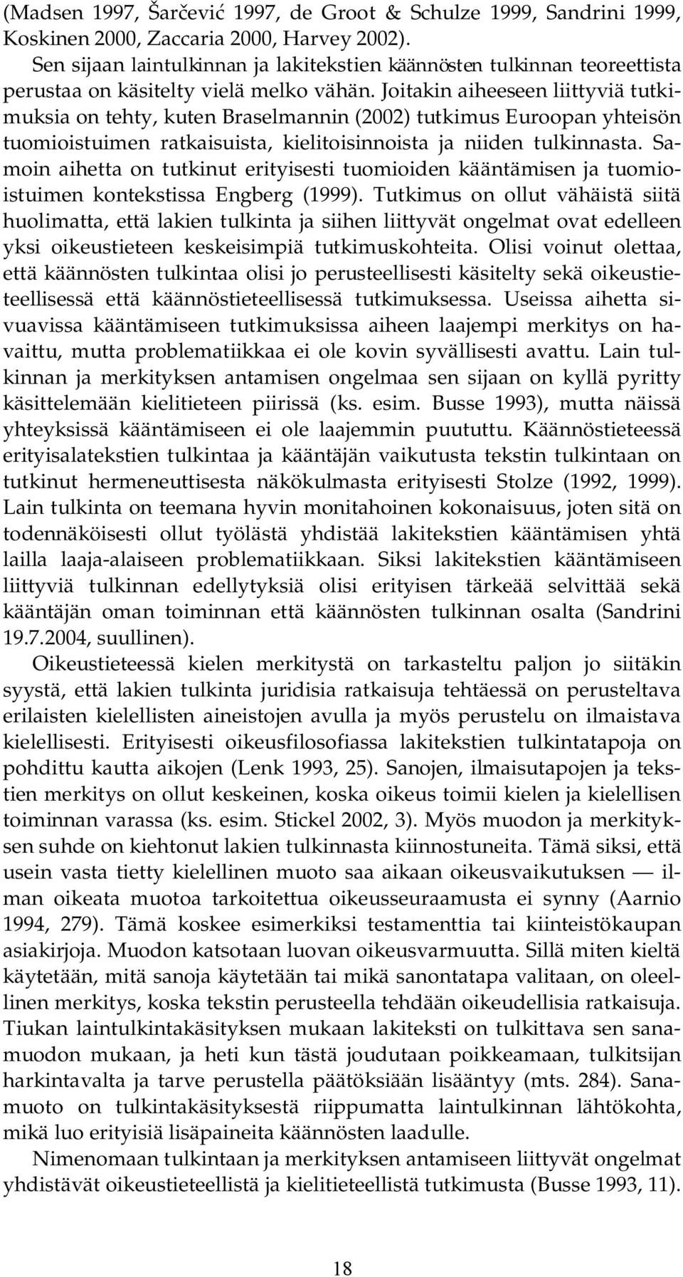 Joitakin aiheeseen liittyviä tutkimuksia on tehty, kuten Braselmannin (2002) tutkimus Euroopan yhteisön tuomioistuimen ratkaisuista, kielitoisinnoista ja niiden tulkinnasta.