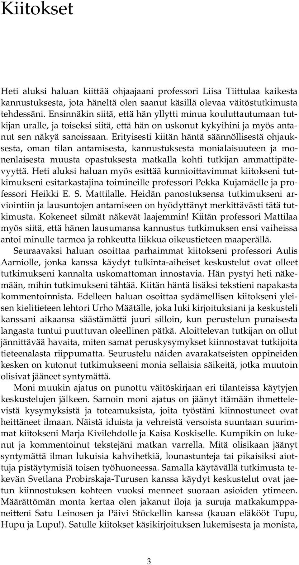 Erityisesti kiitän häntä säännöllisestä ohjauksesta, oman tilan antamisesta, kannustuksesta monialaisuuteen ja monenlaisesta muusta opastuksesta matkalla kohti tutkijan ammattipätevyyttä.