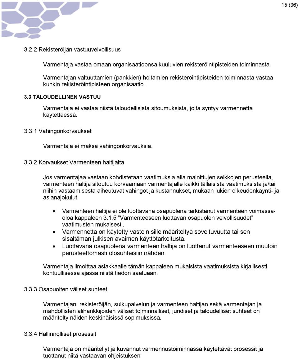 3 TALOUDELLINEN VASTUU Varmentaja ei vastaa niistä taloudellisista sitoumuksista, joita syntyy varmennetta käytettäessä. 3.3.1 Vahingonkorvaukset Varmentaja ei maksa vahingonkorvauksia. 3.3.2