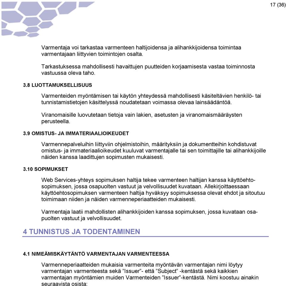 8 LUOTTAMUKSELLISUUS Varmenteiden myöntämisen tai käytön yhteydessä mahdollisesti käsiteltävien henkilö- tai tunnistamistietojen käsittelyssä noudatetaan voimassa olevaa lainsäädäntöä.