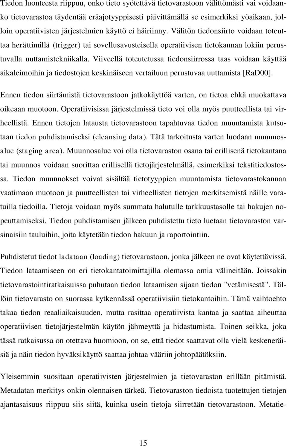 Viiveellä toteutetussa tiedonsiirrossa taas voidaan käyttää aikaleimoihin ja tiedostojen keskinäiseen vertailuun perustuvaa uuttamista [RaD00].