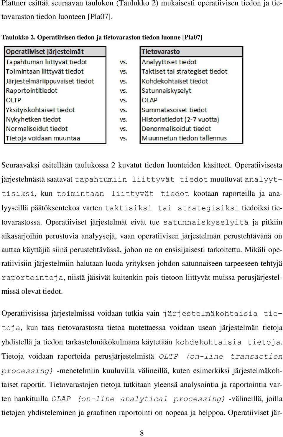 Operatiivisesta järjestelmästä saatavat tapahtumiin liittyvät tiedot muuttuvat analyyttisiksi, kun toimintaan liittyvät tiedot kootaan raporteilla ja analyyseillä päätöksentekoa varten taktisiksi tai