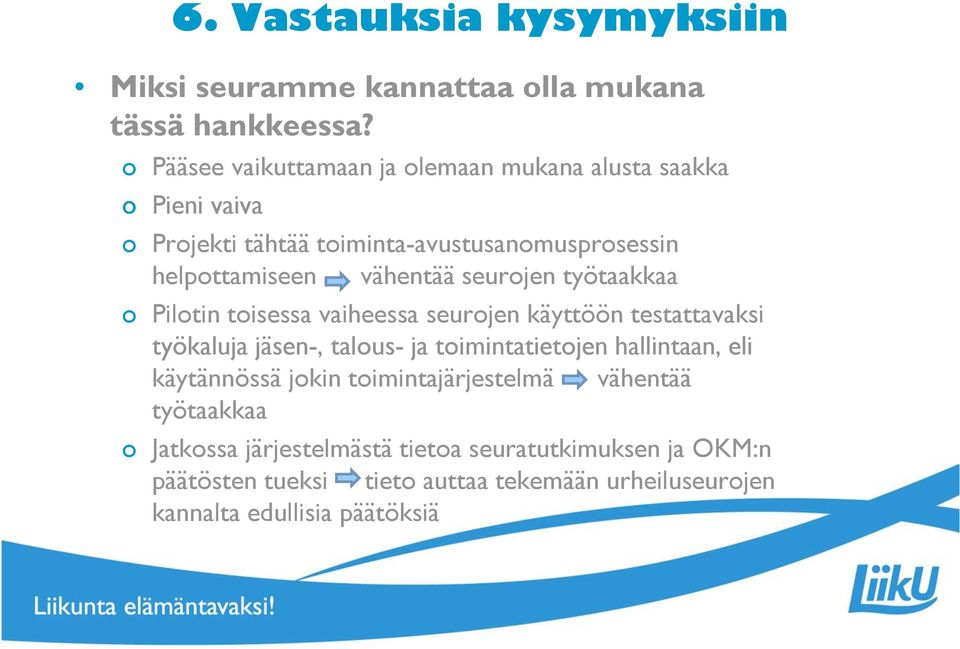 seurojen työtaakkaa o Pilotin toisessa vaiheessa seurojen käyttöön testattavaksi työkaluja jäsen-, talous- ja toimintatietojen hallintaan,