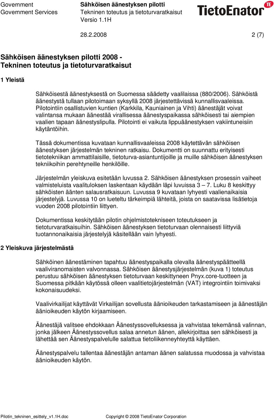 Pilotointi ei vaikuta lippuäänestyksen vakiintuneisiin käytäntöihin. Tässä dokumentissa kuvataan kunnallisvaaleissa 2008 käytettävän sähköisen äänestyksen järjestelmän tekninen ratkaisu.