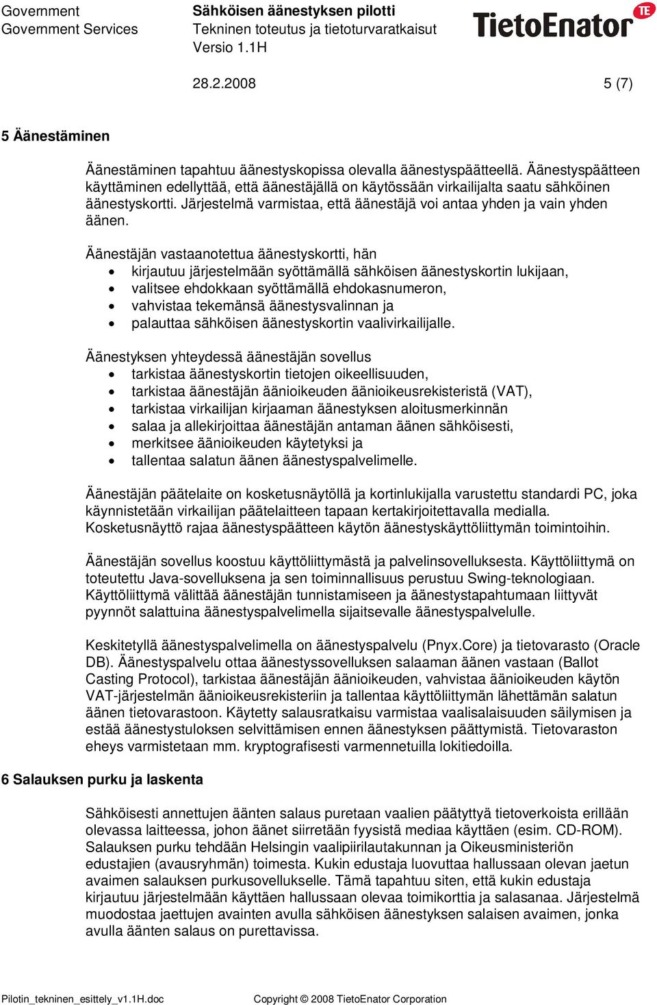 Äänestäjän vastaanotettua äänestyskortti, hän kirjautuu järjestelmään syöttämällä sähköisen äänestyskortin lukijaan, valitsee ehdokkaan syöttämällä ehdokasnumeron, vahvistaa tekemänsä