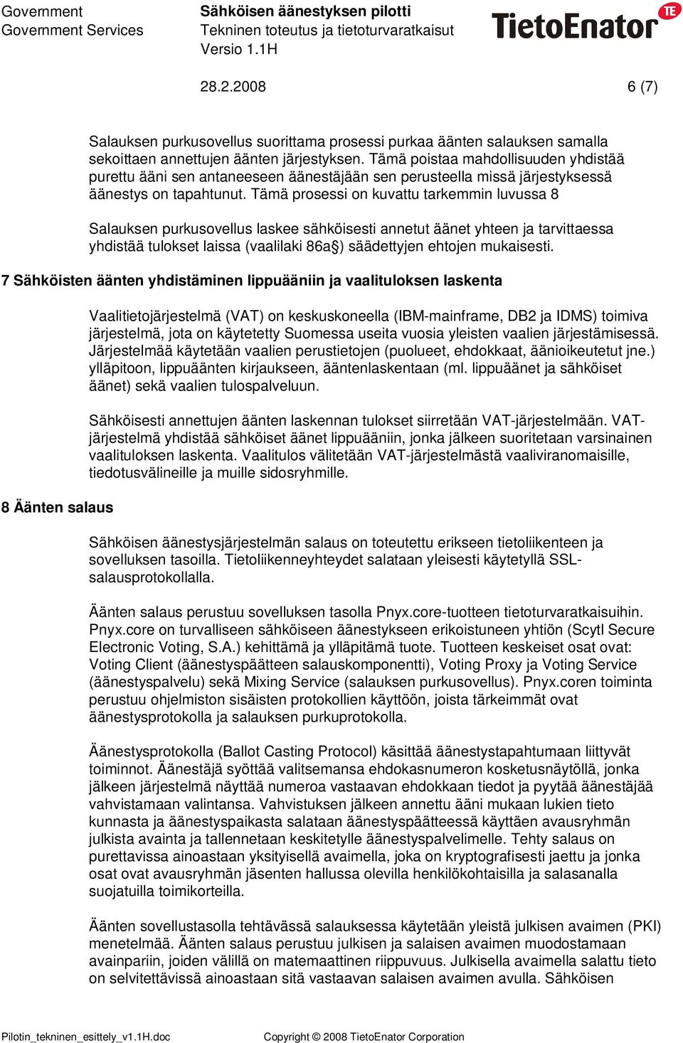 Tämä prosessi on kuvattu tarkemmin luvussa 8 Salauksen purkusovellus laskee sähköisesti annetut äänet yhteen ja tarvittaessa yhdistää tulokset laissa (vaalilaki 86a ) säädettyjen ehtojen mukaisesti.