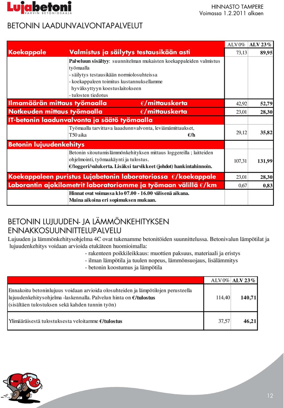 IT-betonin laadunvalvonta ja säätö työmaalla Työmaalla tarvittava laaadunnvalvonta, leviämämittaukset, T50 aika /h Betonin lujuudenkehitys Betonin sitoutumislämmönkehityksen mittaus loggereilla ;