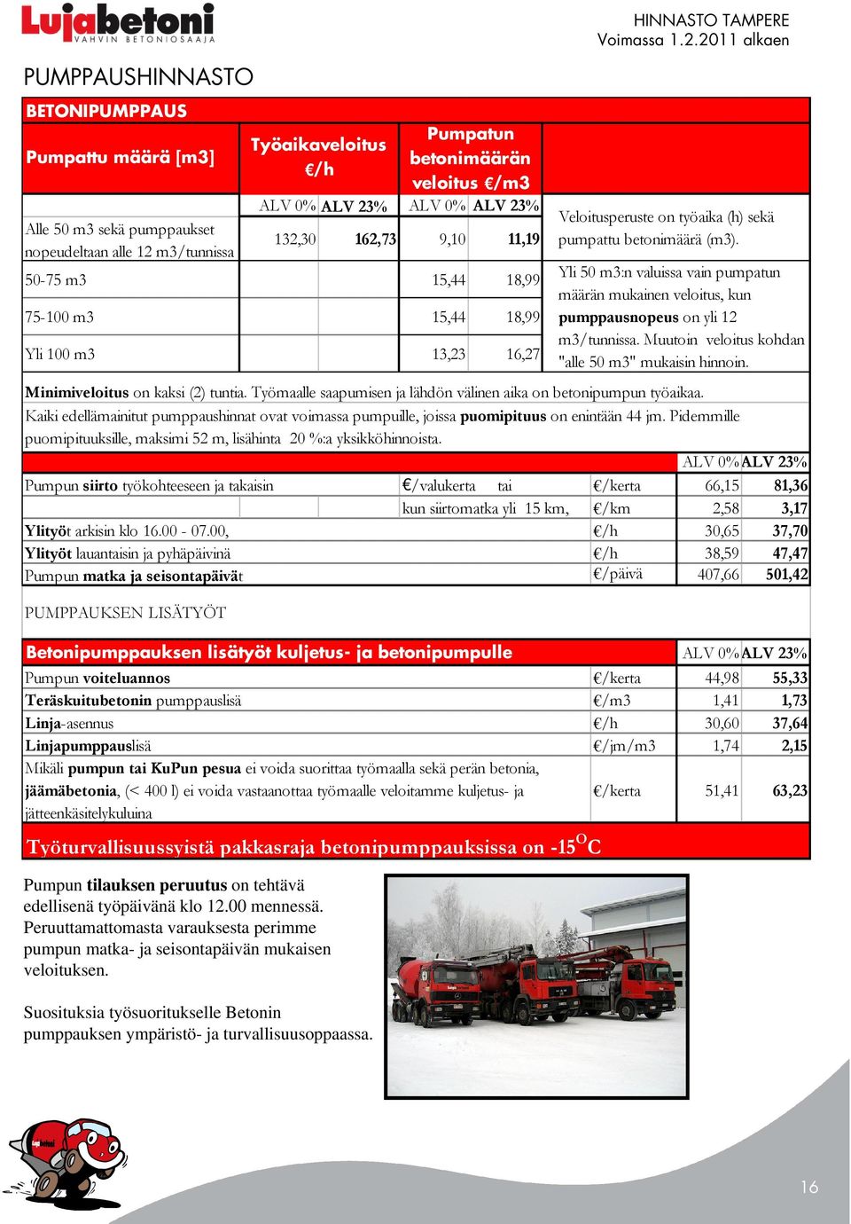 Yli 50 m3:n valuissa vain pumpatun määrän mukainen veloitus, kun pumppausnopeus on yli 12 m3/tunnissa. Muutoin veloitus kohdan "alle 50 m3" mukaisin hinnoin. Minimiveloitus on kaksi (2) tuntia.