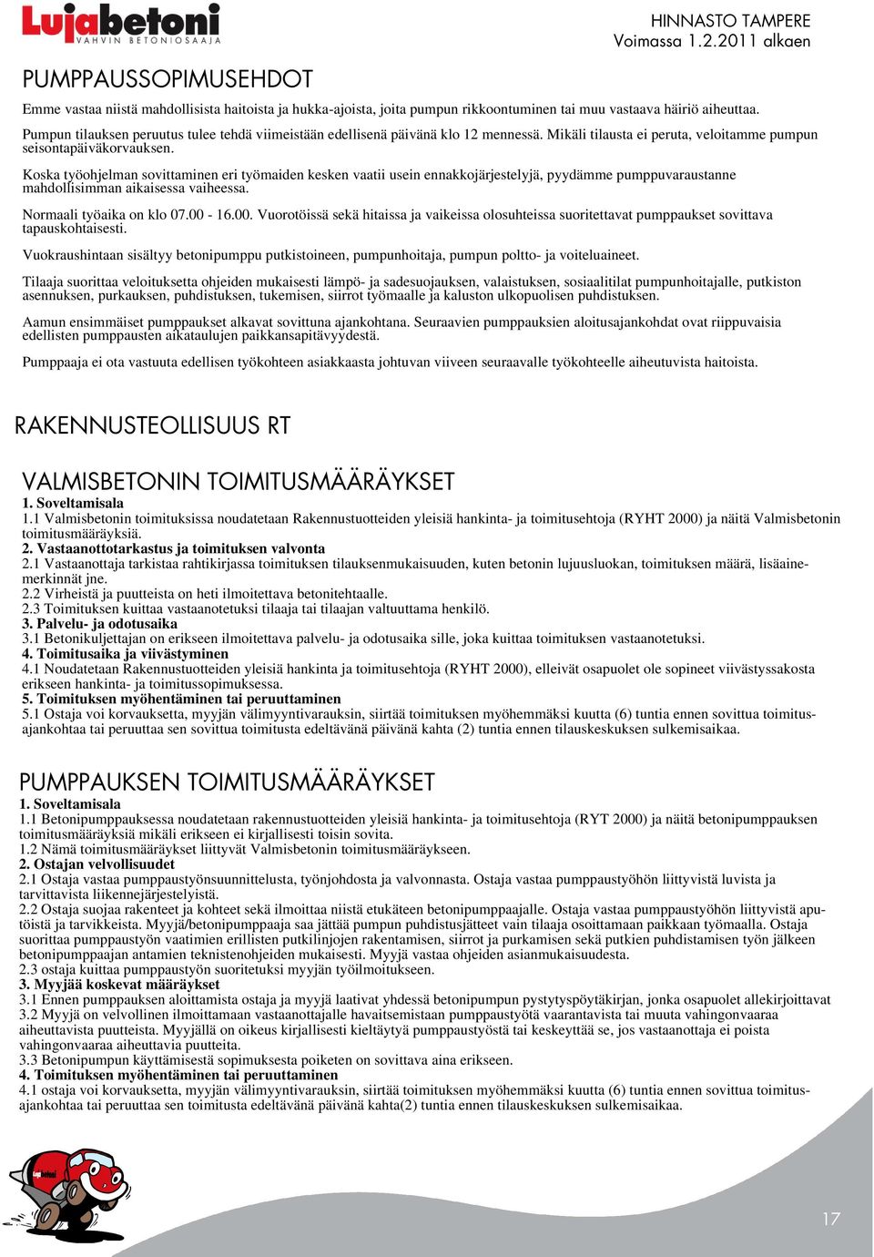 Koska työohjelman sovittaminen eri työmaiden kesken vaatii usein ennakkojärjestelyjä, pyydämme pumppuvaraustanne mahdollisimman aikaisessa vaiheessa. Normaali työaika on klo 07.00-