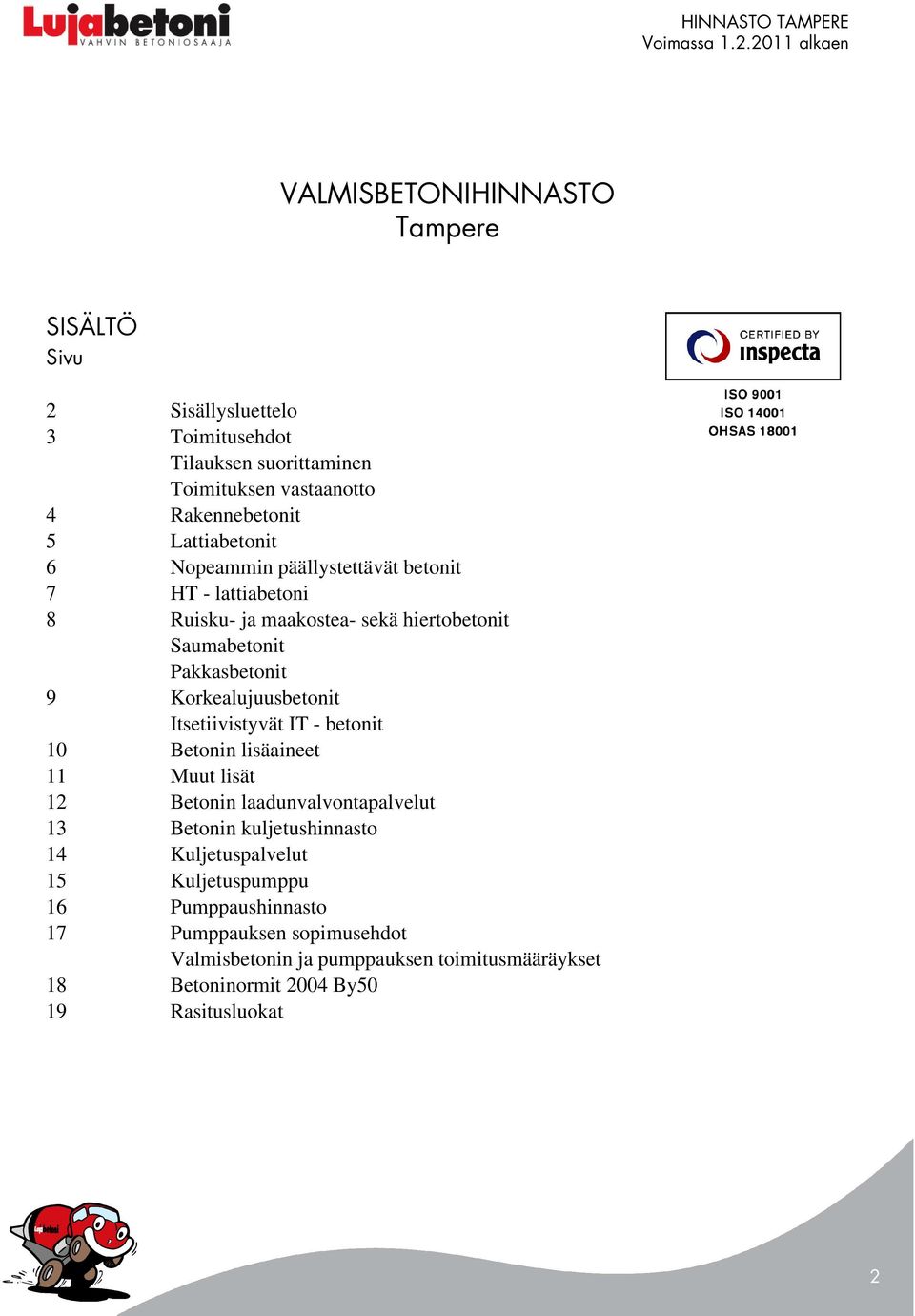 Korkealujuusbetonit Itsetiivistyvät IT - betonit 10 Betonin lisäaineet 11 Muut lisät 12 Betonin laadunvalvontapalvelut 13 Betonin kuljetushinnasto 14